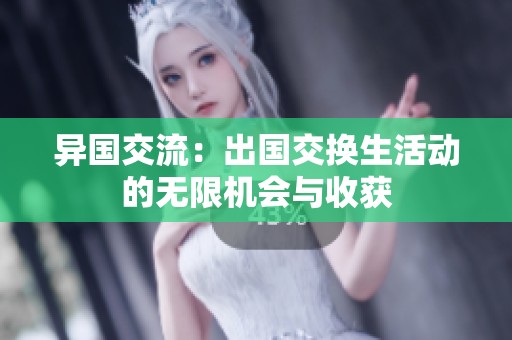 异国交流：出国交换生活动的无限机会与收获
