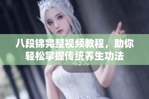 八段锦完整视频教程，助你轻松掌握传统养生功法