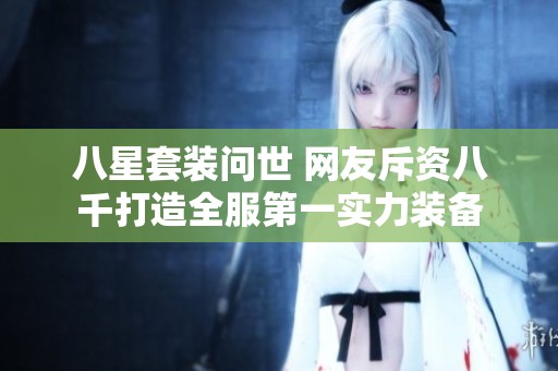 八星套装问世 网友斥资八千打造全服第一实力装备