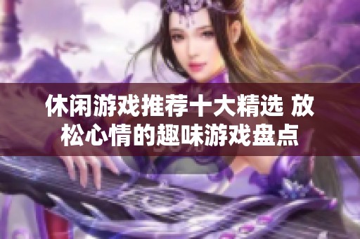 休闲游戏推荐十大精选 放松心情的趣味游戏盘点