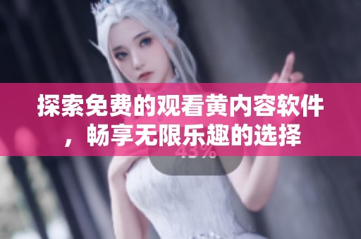 探索免费的观看黄内容软件，畅享无限乐趣的选择