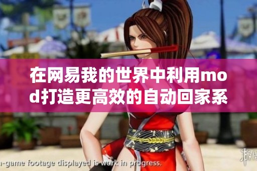 在网易我的世界中利用mod打造更高效的自动回家系统技巧分享