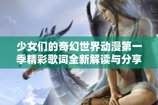 少女们的奇幻世界动漫第一季精彩歌词全新解读与分享