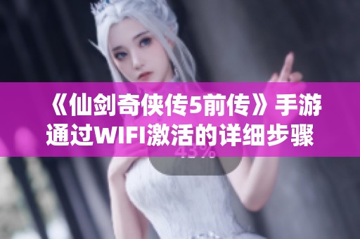 《仙剑奇侠传5前传》手游通过WIFI激活的详细步骤解析