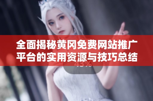 全面揭秘黄冈免费网站推广平台的实用资源与技巧总结