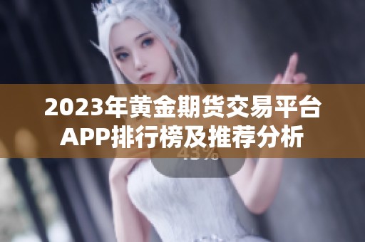 2023年黄金期货交易平台APP排行榜及推荐分析