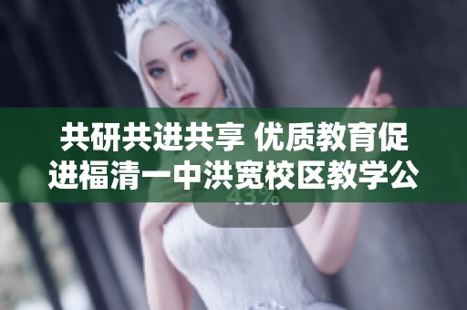 共研共进共享 优质教育促进福清一中洪宽校区教学公开周活动