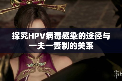 探究HPV病毒感染的途径与一夫一妻制的关系