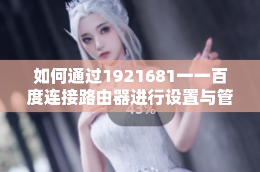 如何通过1921681一一百度连接路由器进行设置与管理
