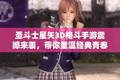 圣斗士星矢3D格斗手游震撼来袭，带你重温经典青春回忆