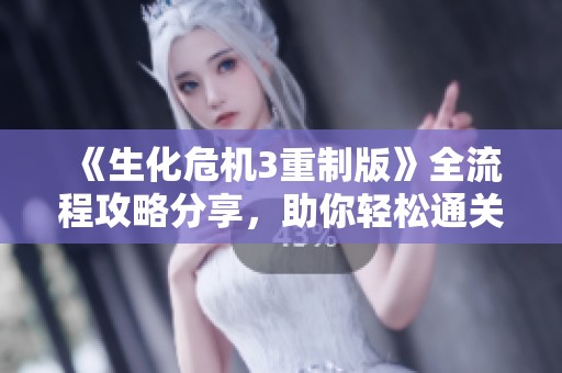 《生化危机3重制版》全流程攻略分享，助你轻松通关游戏体验