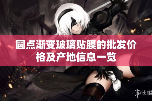 圆点渐变玻璃贴膜的批发价格及产地信息一览