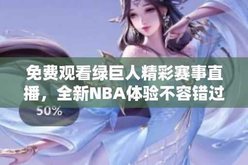 免费观看绿巨人精彩赛事直播，全新NBA体验不容错过