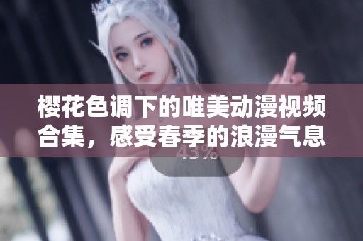 樱花色调下的唯美动漫视频合集，感受春季的浪漫气息