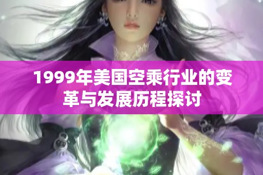 1999年美国空乘行业的变革与发展历程探讨