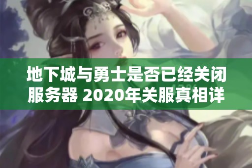 地下城与勇士是否已经关闭服务器 2020年关服真相详细解析