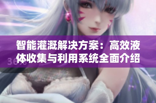 智能灌溉解决方案：高效液体收集与利用系统全面介绍