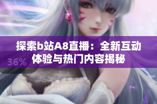 探索b站A8直播：全新互动体验与热门内容揭秘