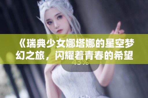 《瑞典少女娜塔娜的星空梦幻之旅，闪耀着青春的希望》