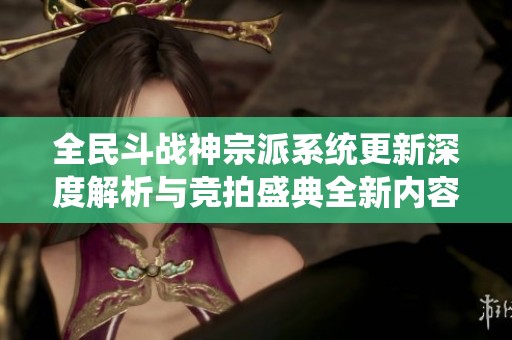 全民斗战神宗派系统更新深度解析与竞拍盛典全新内容揭秘