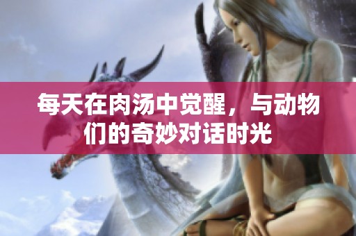 每天在肉汤中觉醒，与动物们的奇妙对话时光