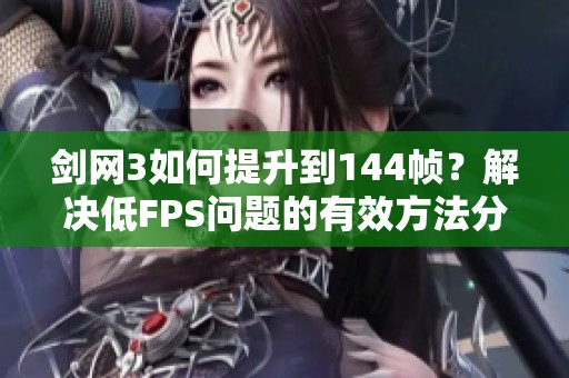 剑网3如何提升到144帧？解决低FPS问题的有效方法分享