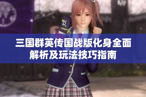 三国群英传国战版化身全面解析及玩法技巧指南