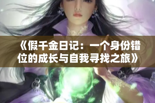 《假千金日记：一个身份错位的成长与自我寻找之旅》