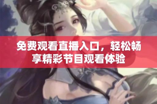 免费观看直播入口，轻松畅享精彩节目观看体验