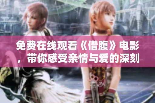 免费在线观看《借腹》电影，带你感受亲情与爱的深刻碰撞