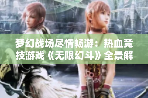 梦幻战场尽情畅游：热血竞技游戏《无限幻斗》全景解析