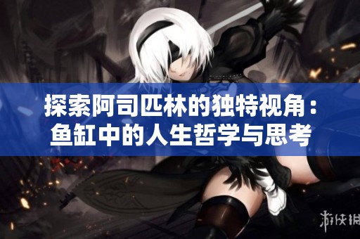 探索阿司匹林的独特视角：鱼缸中的人生哲学与思考