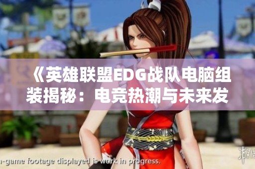 《英雄联盟EDG战队电脑组装揭秘：电竞热潮与未来发展趋势》