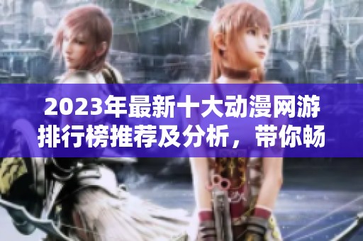 2023年最新十大动漫网游排行榜推荐及分析，带你畅游二次元世界