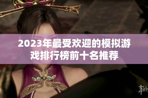 2023年最受欢迎的模拟游戏排行榜前十名推荐