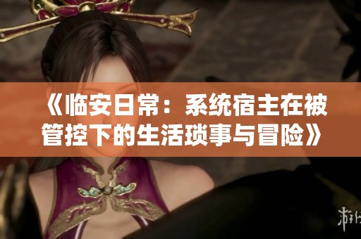 《临安日常：系统宿主在被管控下的生活琐事与冒险》