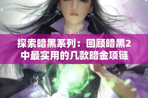 探索暗黑系列：回顾暗黑2中最实用的几款暗金项链