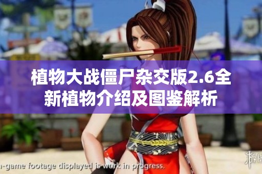 植物大战僵尸杂交版2.6全新植物介绍及图鉴解析