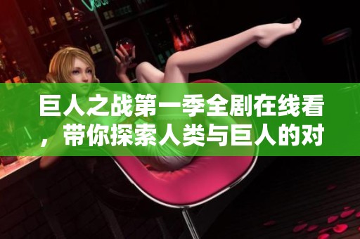 巨人之战第一季全剧在线看，带你探索人类与巨人的对抗之路