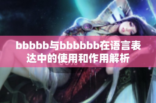 bbbbb与bbbbbb在语言表达中的使用和作用解析