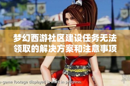 梦幻西游社区建设任务无法领取的解决方案和注意事项解析