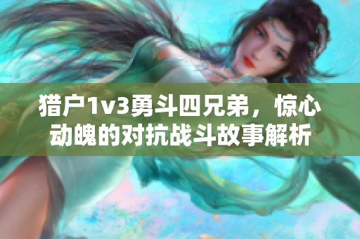 猎户1v3勇斗四兄弟，惊心动魄的对抗战斗故事解析