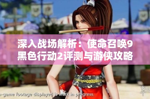 深入战场解析：使命召唤9黑色行动2评测与游侠攻略分享