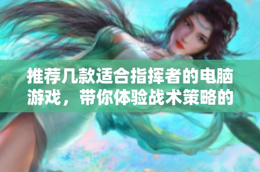 推荐几款适合指挥者的电脑游戏，带你体验战术策略的乐趣