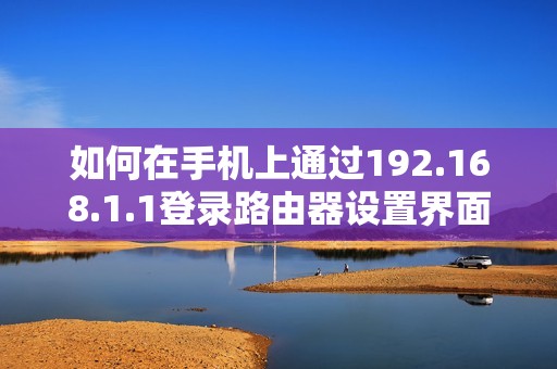 如何在手机上通过192.168.1.1登录路由器设置界面