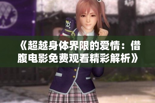 《超越身体界限的爱情：借腹电影免费观看精彩解析》