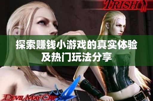 探索赚钱小游戏的真实体验及热门玩法分享