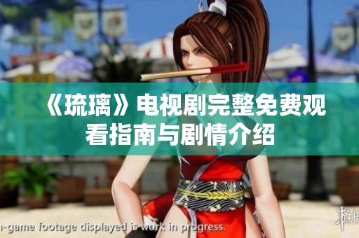 《琉璃》电视剧完整免费观看指南与剧情介绍