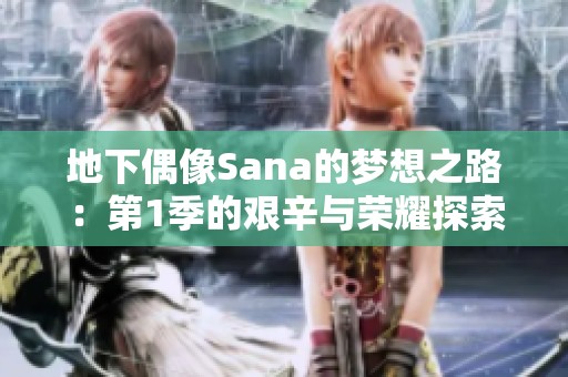 地下偶像Sana的梦想之路：第1季的艰辛与荣耀探索