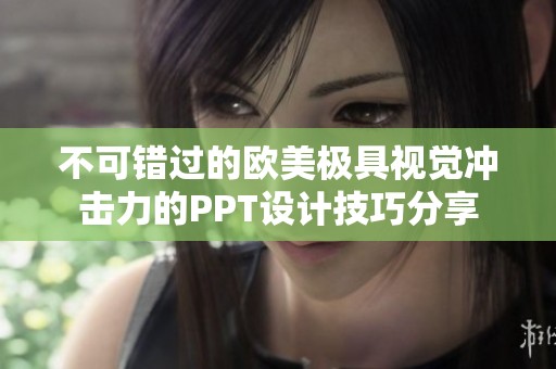 不可错过的欧美极具视觉冲击力的PPT设计技巧分享
